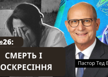 Смерть і воскресіння, — яка у нас надія? — пастор Тед Вільсон
